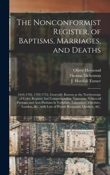 Hardcover The Nonconformist Register, of Baptisms, Marriages, and Deaths: 1644-1702, 1702-1752, Generally Known as the Northowram of Coley Register, but Compreh Book