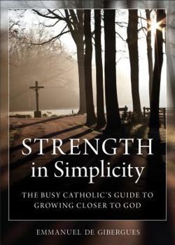 Paperback Strength in Simplicity: The Busy Catholic's Guide to Growing Closer to God Book