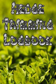 Paperback Hedge Trimming Logbook: Record Hedge Care, Watering, Special Care, Diseases, Soil Types, Temperatures and Pests Book