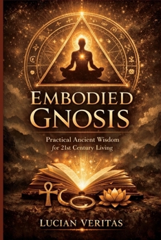 Paperback Embodied Gnosis: Practical Ancient Wisdom for 21st Century Living Book