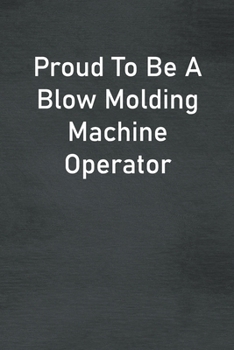 Paperback Proud To Be A Blow Molding Machine Operator: Lined Notebook For Men, Women And Co Workers Book