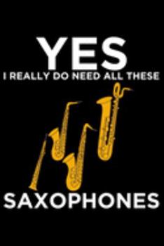 Paperback Yes I Really Do Need All These Saxophones: Lined A5 Notebook for Sax Journal Book