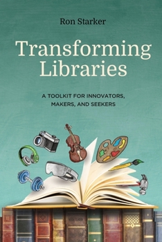 Paperback Transforming Libraries: A Toolkit for Innovators, Makers, and Seekers Book