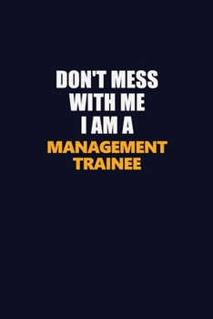 Don't Mess With Me I Am A Management Trainee: Career journal, notebook and writing journal for encouraging men, women and kids. A framework for building your career.