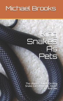 Paperback King Snakes As Pets: The Ultimate Guide On King Snake Care, Housing, Health Care And Diet Book