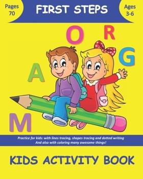 Paperback FIRST STEPS Kids Activity Book: Practice for kids: with lines tracing, shapes tracing and dotted writing And also with coloring many awesome things! Book