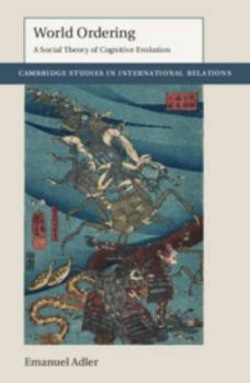 World Ordering: A Social Theory of Cognitive Evolution - Book  of the Cambridge Studies in International Relations