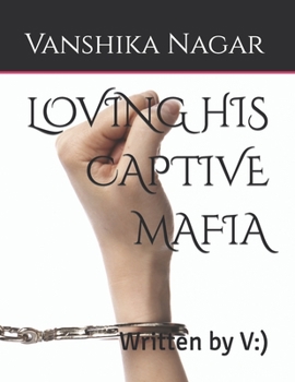 LOVING HIS CAPTIVE MAFIA: Written by V:)