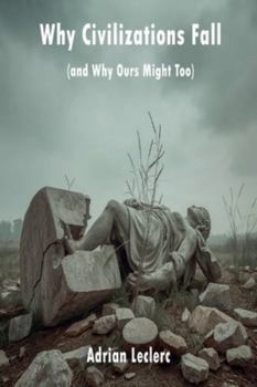 Paperback Why Civilizations Fall (and Why Ours Might Too) Patterns of Collapse from Rome to Silicon Valley Book