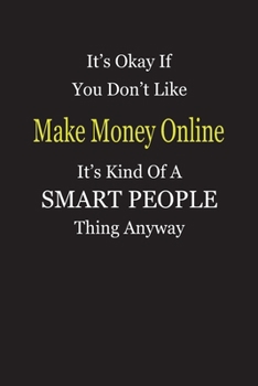It's Okay If You Don't Like Make Money Online It's Kind Of A Smart People Thing Anyway: Blank Lined Notebook Journal Gift Idea