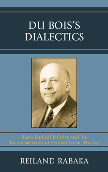 Paperback Du Bois's Dialectics: Black Radical Politics and the Reconstruction of Critical Social Theory Book