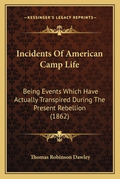 Paperback Incidents Of American Camp Life: Being Events Which Have Actually Transpired During The Present Rebellion (1862) Book