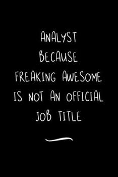 Analyst Because Freaking Awesome is not an Official Job Title: Funny Office Notebook/Journal For Women/Men/Coworkers/Boss/Business Woman/Funny office ... Relief Anger Management Journal(6x9 inch)