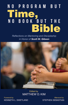 Paperback No Program But Time, No Book But the Bible: Reflections on Mentoring and Discipleship in Honor of Scott M. Gibson Book