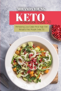 Keto Cookbook Over 50: Amazing Low Carb And High Fat Recipes For People Over 50