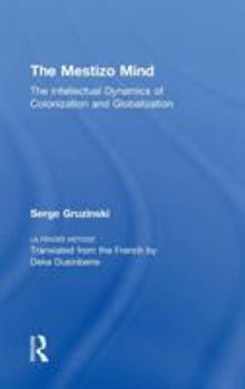 Hardcover The Mestizo Mind: The Intellectual Dynamics of Colonization and Globalization Book