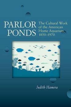 Paperback Parlor Ponds: The Cultural Work of the American Home Aquarium, 1850-1970 Book