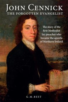 Paperback John Cennick: The Forgotten Evangelist: The Story of the First Methodist Lay Preacher Who Became the Apostle of Northern Ireland Book