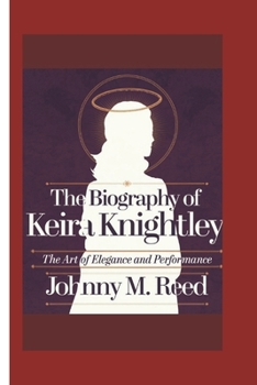 Paperback The biography of Keira Knightley: The Art of Elegance and Performance Book