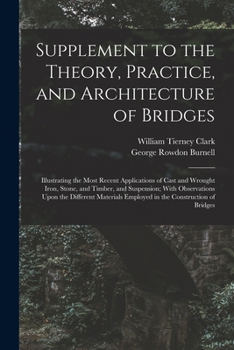 Paperback Supplement to the Theory, Practice, and Architecture of Bridges: Illustrating the Most Recent Applications of Cast and Wrought Iron, Stone, and Timber Book