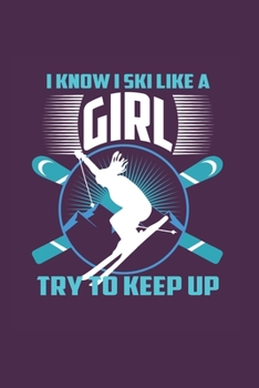 I Know I Ski Like A Girl Try to Keep Up: Funny Ski Gift 6X9 Journal Paper Book