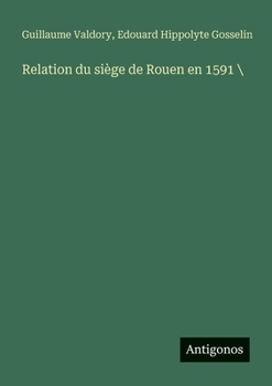Relation du siège de Rouen en 1591 (French Edition)