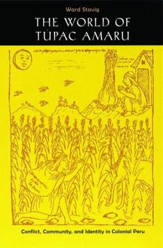The World of Tupac Amaru: Conflict, Community, and Identity in Colonial Peru