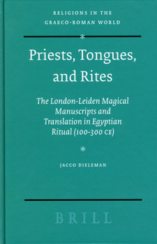 Priests, Tongues, and Rites: The London-Leiden Magical Manuscripts and Translation in Egyptian Ritual, 100-300 CE (Religions in the Graeco-Roman World) (Religions in the Graeco-Roman World) - Book  of the Religions in the Graeco-Roman World
