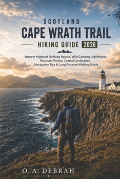 SCOTLAND CAPE WRATH TRAIL HIKING GUIDE 2026: Remote Highland Trekking Routes, Wild Camping Adventures, Mountain Passes, Coastal Landscapes, Navigation ... Walking Guide (The Wild Paths Collection)
