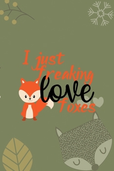 I Just Freaking Love Foxes: Notebook Journal Composition Blank Lined Diary Notepad 120 Pages Paperback Green Texture Fox
