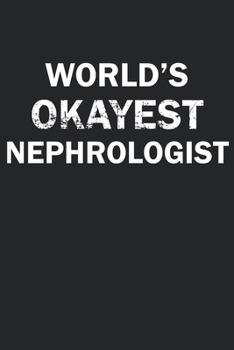 Paperback World's Okayest Nephrologist: Funny gag gift for sarcastic snarky Nephrologist - Blank Lined Notebook Book