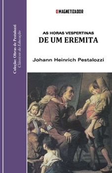 Paperback As Horas Vespertinas de um Eremita: com as notas de Pestalozzi redigidas Isaak Iselin [Portuguese] Book