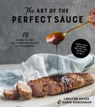 Paperback The Art of the Perfect Sauce: 75 Recipes to Take Your Dishes from Ordinary to Extraordinary Book