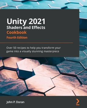 Paperback Unity 2021 Shaders and Effects Cookbook - Fourth Edition: Over 50 recipes to help you transform your game into a visually stunning masterpiece Book