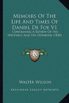 Paperback Memoirs Of The Life And Times Of Daniel De Foe V1: Containing A Review Of His Writings And His Opinions (1830) Book