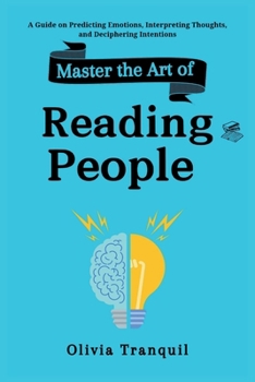 Paperback Master the Art of Reading People: A Guide on Predicting Emotions, Interpreting Thoughts, and Deciphering Intentions Book