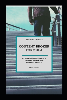 Paperback Content Broker Formula: My step by step formula to make money as a content broker Book