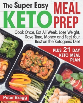 Paperback The Super Easy KETO MEAL PREP: Cook Once, Eat All Week. Lose Weight, Save Time, Money and Feel Your Best on the Ketogenic Diet, PLUS 21 DAY KETO MEAL Book