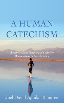 Hardcover A Human Catechism: A Journey from Violence and Collective Woundedness to Peacebuilding Book