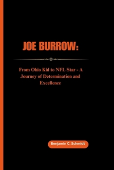 Paperback Joe Burrow: From Ohio Kid to NFL Star - A Journey Of Determination and Excellence Book