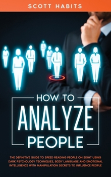 Hardcover How to Analyze People: The Definitive Guide to Speed Reading People on Sight Using Dark Psychology Techniques, Body Language and Emotional In Book