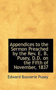 Paperback Appendices to the Sermon Preached by the REV. E. B. Pusey, D.D. on the Fifth of November, 1837 Book