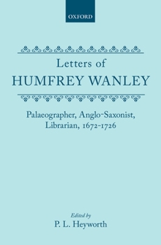 Hardcover Letters of Humfrey Wanley: Palaeographer, Anglo-Saxonist, Librarian, 1672-1726 Book