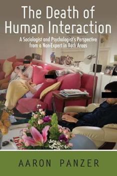 Paperback The Death of Human Interaction: A Sociologist and Psychologist's Perspective from a Non-Expert in Both Areas Book