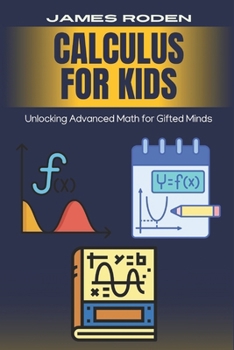 Paperback Calculus for Kids: Unlocking Advanced Math for Gifted Minds Book