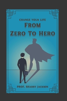 From Zero to Hero: Change Your Life
