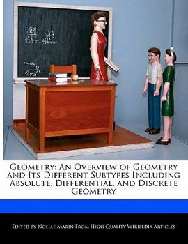 Geometry : An Overview of Geometry and Its Different Subtypes Including Absolute, Differential, and Discrete Geometry