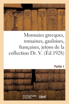 Paperback Monnaies Grecques, Romaines, Gauloises, Françaises, Jetons de la Collection Dr. V. Partie 1 [French] Book