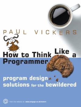Paperback How to Think Like a Programmer: Program Design Solutions for the Bewildered Book
