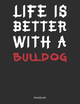 Life is Better With A Bulldog Notebook: Lined Notebook / Journal Gift, 120 Pages, 8.5x11, Soft Cover, Matte Finish